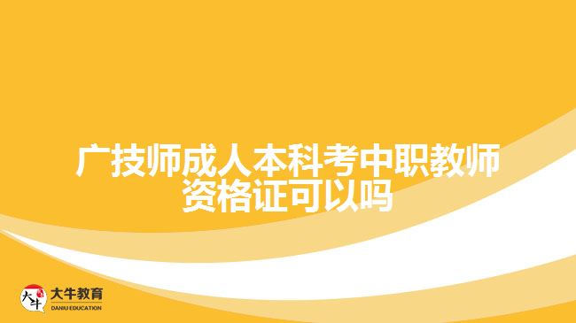 廣技師成人本科考中職教師資格證可以嗎