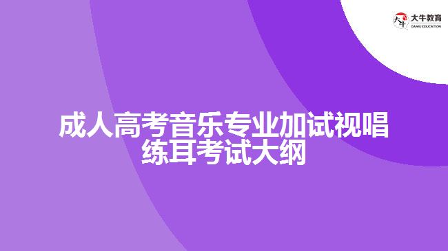 成人高考音樂專業(yè)加試視唱練耳考試大綱