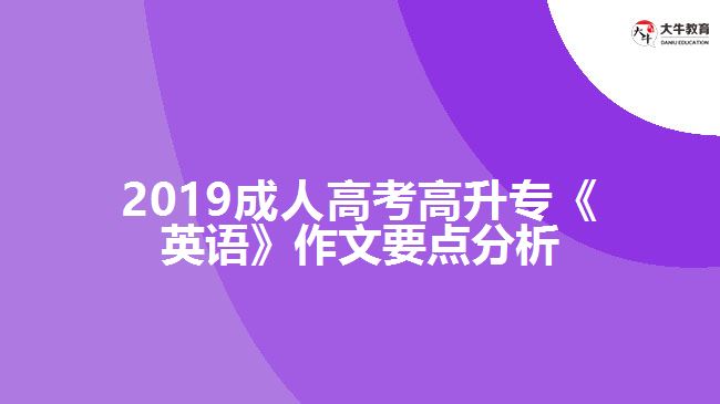 2019成人高考高升?！队⒄Z》作文要點分析