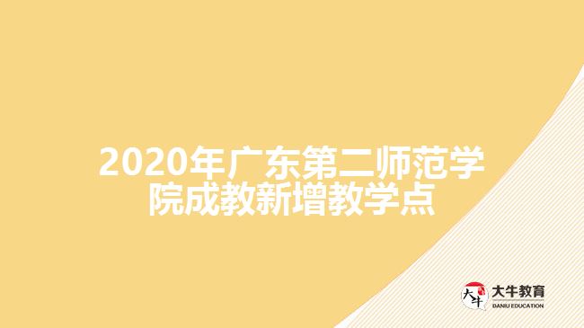 2020年廣東第二師范學(xué)院成教新增教學(xué)點