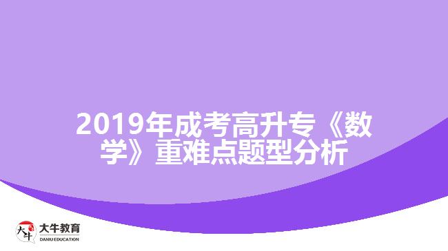 2019年成考高升?！稊?shù)學(xué)》重難點(diǎn)題型分析