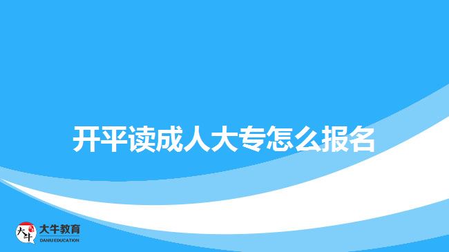 開平讀成人大專怎么報名