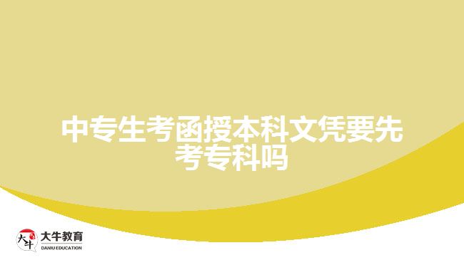 中專生考函授本科文憑要先考專科嗎