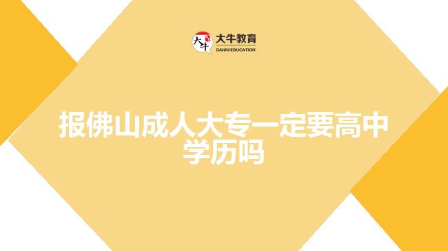 報(bào)佛山成人大專一定要高中學(xué)歷嗎