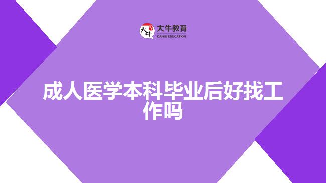 成人醫(yī)學(xué)本科畢業(yè)后好找工作嗎