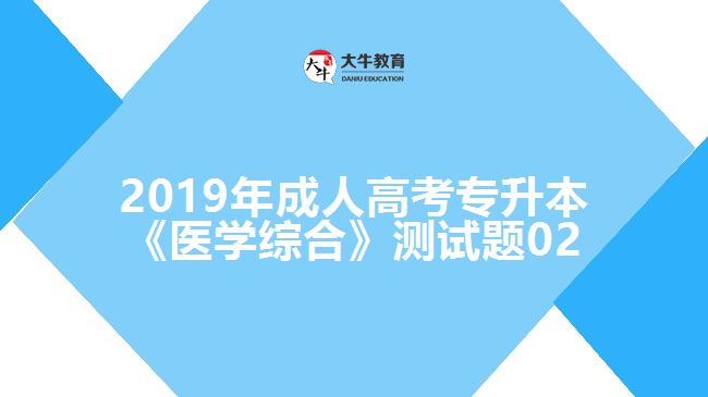 2019年成人高考專(zhuān)升本《醫(yī)學(xué)綜合》測(cè)試題02