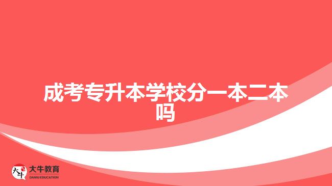 成考專升本學(xué)校分一本二本嗎