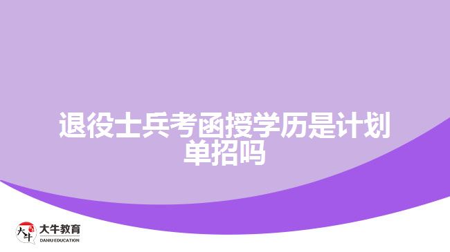 退役士兵考函授學歷是計劃單招嗎