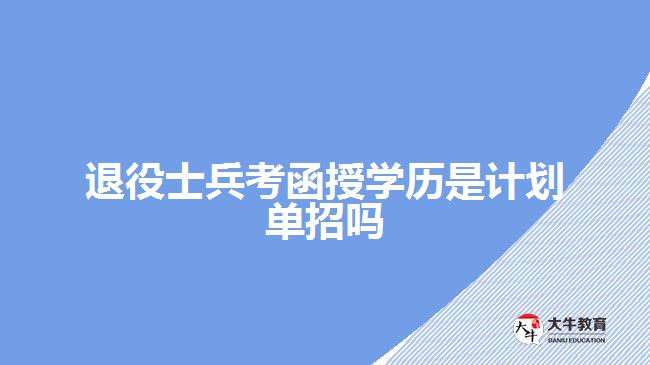 退役士兵考函授學(xué)歷是計劃單招嗎