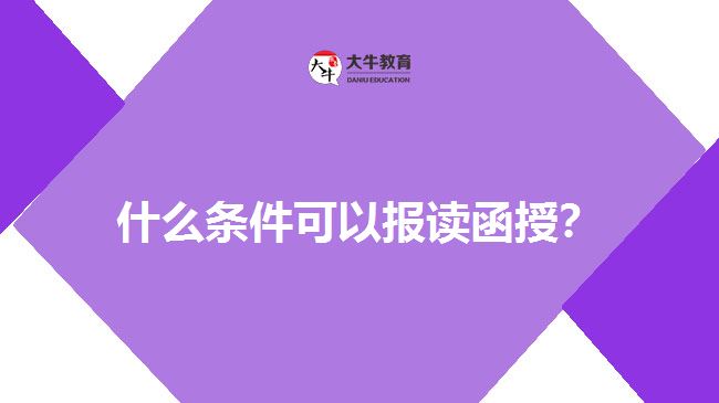 什么條件可以報(bào)讀函授？