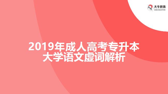 2019年成人高考專(zhuān)升本大學(xué)語(yǔ)文虛詞解析