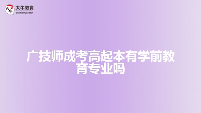 廣技師成考高起本有學(xué)前教育專業(yè)嗎