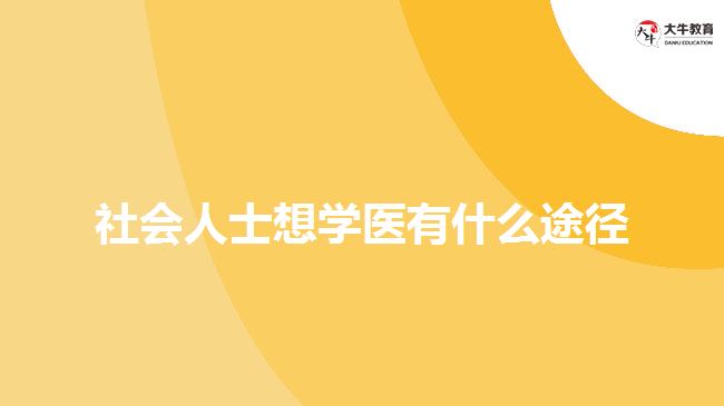 社會(huì)人士想學(xué)醫(yī)有什么途徑