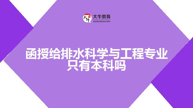 函授給排水科學與工程專業(yè)只有本科嗎