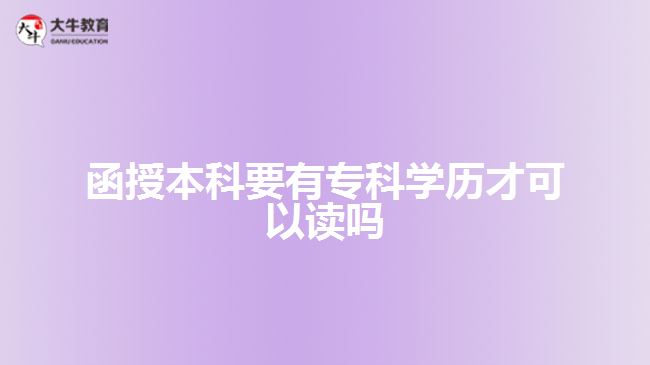 函授本科要有專科學(xué)歷才可以讀嗎