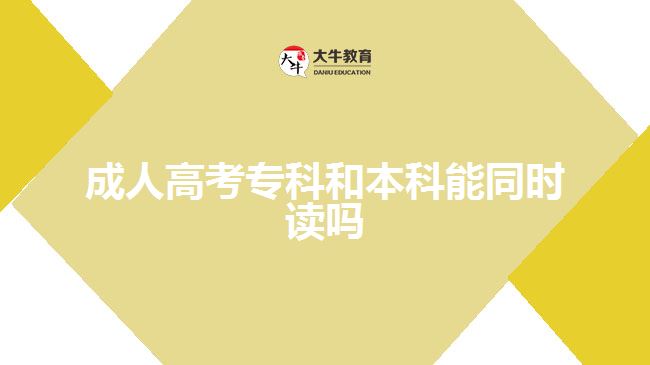 成人高考專(zhuān)科和本科能同時(shí)讀嗎