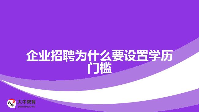 企業(yè)招聘為什么要設置學歷門檻