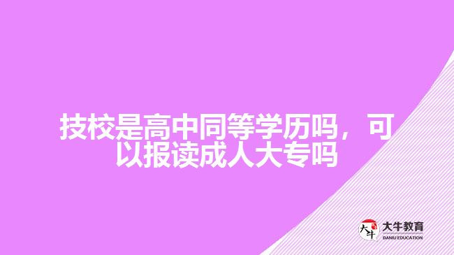 技校是高中同等學(xué)歷嗎，可以報(bào)讀成人大專嗎