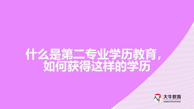 什么是第二專業(yè)學(xué)歷教育，如何獲得這樣的學(xué)歷