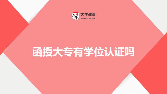 函授大專有學(xué)位認證嗎