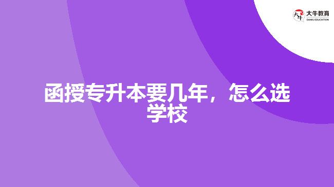 函授專升本要幾年，怎么選學(xué)校