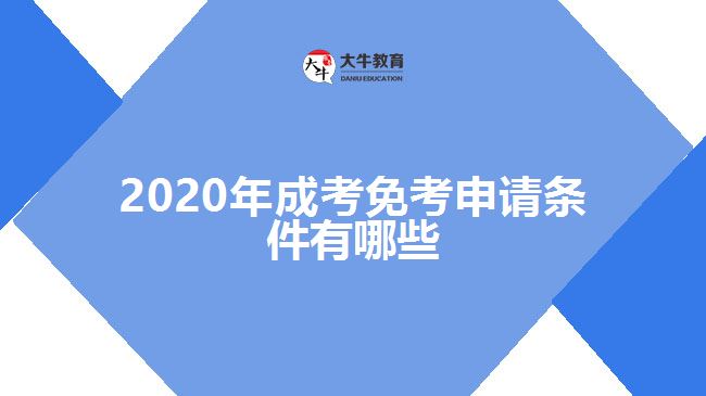 2020年成考免考申請(qǐng)條件有哪些