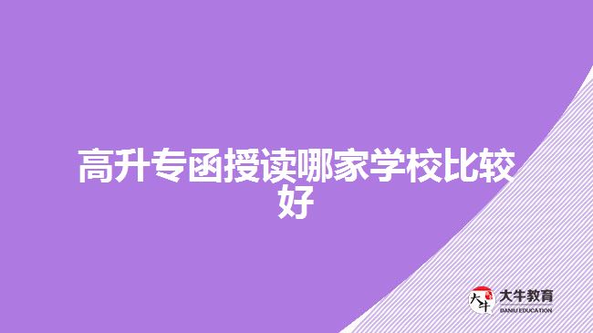 高升專函授讀哪家學(xué)校比較好