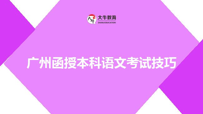 廣州函授本科語(yǔ)文考試技巧