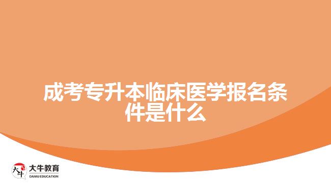 成考專升本臨床醫(yī)學(xué)報名條件是什么