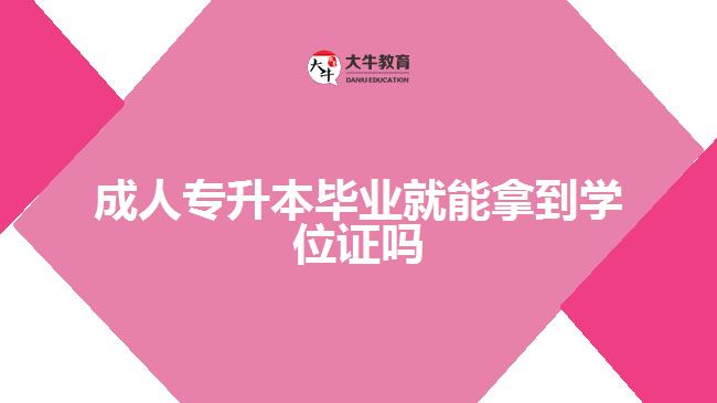 成人專升本畢業(yè)就能拿到學位證嗎