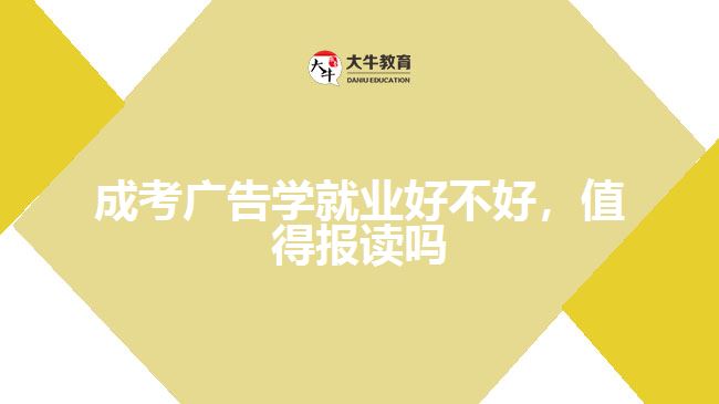 成考廣告學就業(yè)好不好，值得報讀嗎