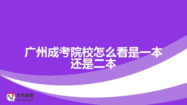 廣州成考院校怎么看是一本還是二本