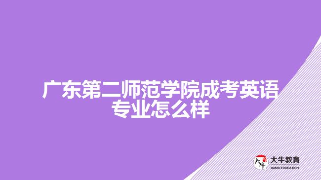 廣東第二師范學院成考英語專業(yè)怎么樣