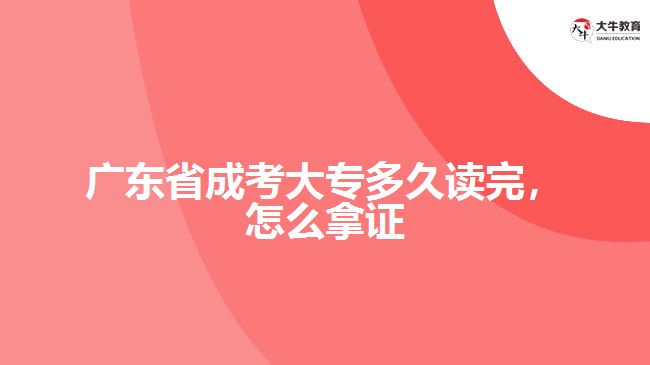 廣東省成考大專多久讀完，怎么拿證