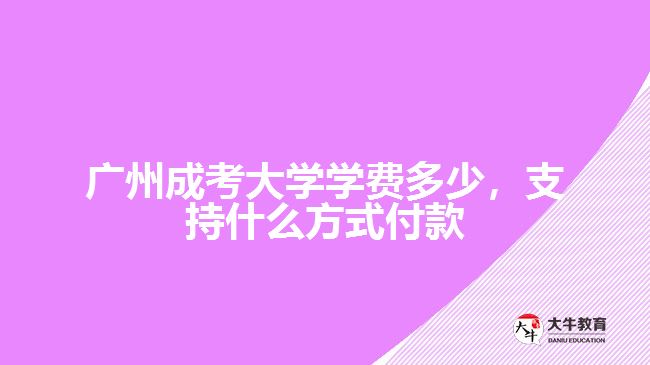 廣州成考大學(xué)學(xué)費(fèi)多少，支持什么方式付款