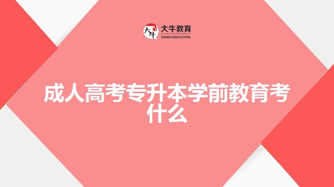 成人高考專升本學前教育考什么