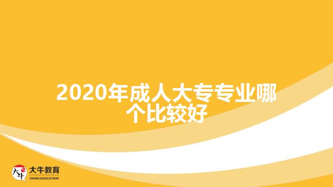 2020年成人大專專業(yè)哪個(gè)比較好