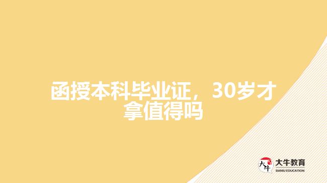 函授本科畢業(yè)證，30歲才拿值得嗎