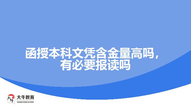 函授本科文憑含金量高嗎，有必要報(bào)讀嗎