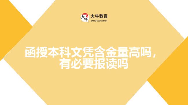 函授本科文憑含金量高嗎，有必要報(bào)讀嗎