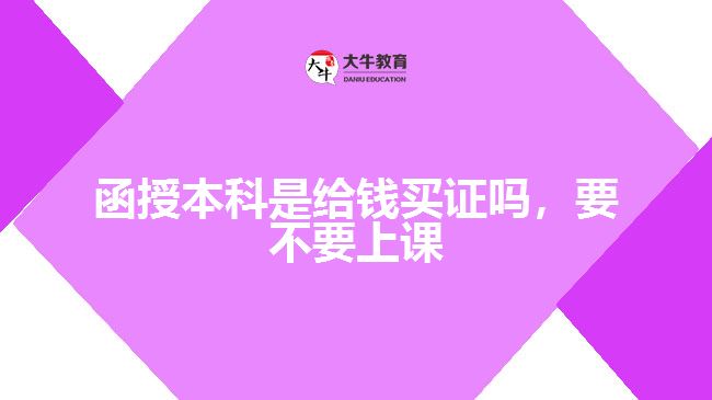 函授本科是給錢買證嗎，要不要上課