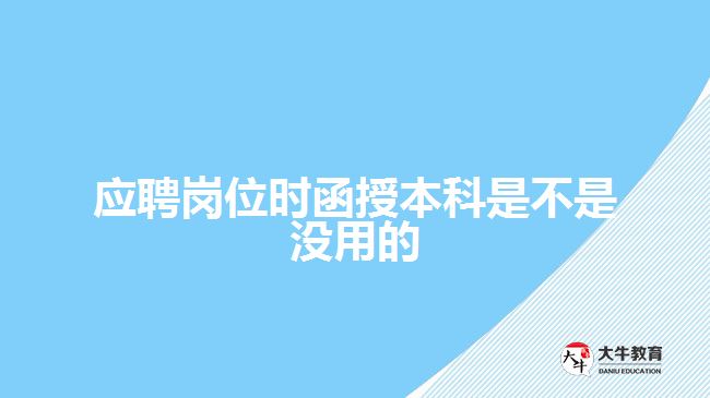 應(yīng)聘崗位時(shí)函授本科是不是沒用的