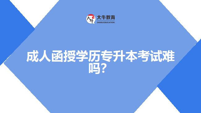 成人函授學(xué)歷專升本考試難嗎？