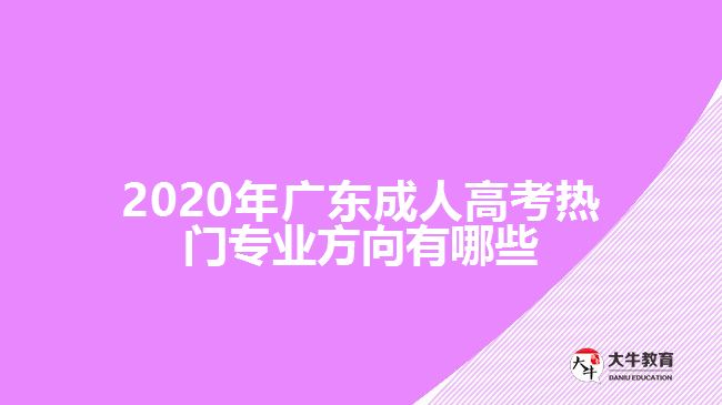 2020年廣東成人高考熱門(mén)專(zhuān)業(yè)方向有哪些