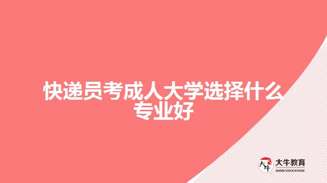 快遞員考成人大學選擇什么專業(yè)好