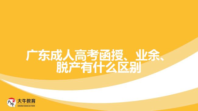 廣東成人高考函授、業(yè)余、脫產(chǎn)有什么區(qū)別