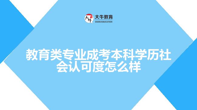 教育類專業(yè)成考本科學(xué)歷社會認(rèn)可度怎么樣