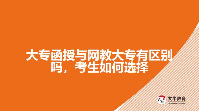 大專函授與網教大專有區(qū)別嗎，考生如何選擇