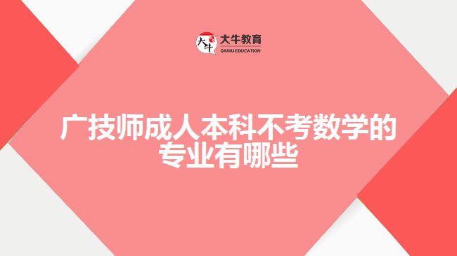 廣技師成人本科不考數(shù)學(xué)的專業(yè)有哪些