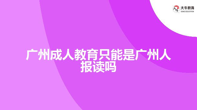 廣州成人教育只能是廣州人報讀嗎